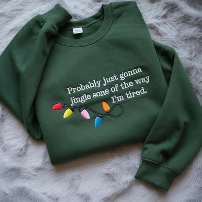 Embroidered Probably Just Gonna Jingle Some Of The Way I'm Tired Christmas Sweatshirt, Funny Holiday Shirt, Christmas Jingle Shirt