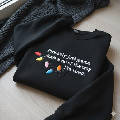 Embroidered Probably Just Gonna Jingle Some Of The Way I'm Tired Christmas Sweatshirt, Funny Holiday Shirt, Christmas Jingle Shirt