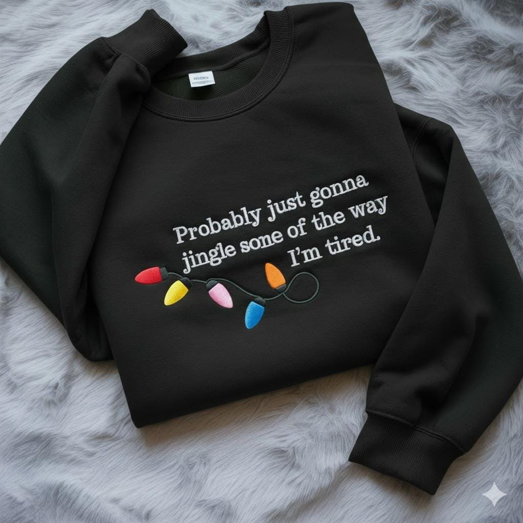 Embroidered Probably Just Gonna Jingle Some Of The Way I'm Tired Christmas Sweatshirt, Funny Holiday Shirt, Christmas Jingle Shirt