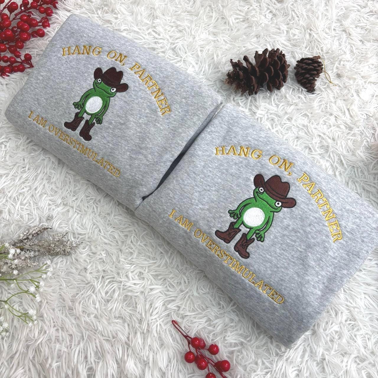 Embroidered Hang On Partner I’m Overstimulated Shirt, Cowboy Frog Unhinged Shirt, Weirdcore  Shirt, funny jumper,top, Frog Embroidered Shirt