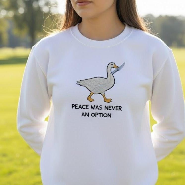 Meme Embroidered Crewneck Sweatshirt – Silly Goose Embroidery, Funny Goose Shirt, Peace Was Never an Option Sweater Gift