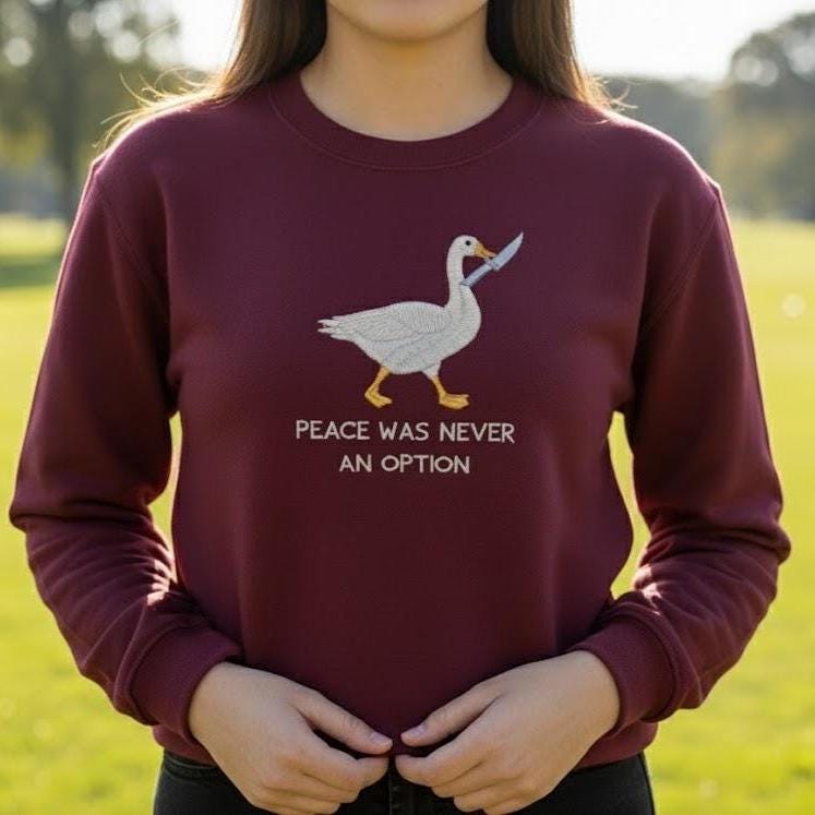 Meme Embroidered Crewneck Sweatshirt – Silly Goose Embroidery, Funny Goose Shirt, Peace Was Never an Option Sweater Gift