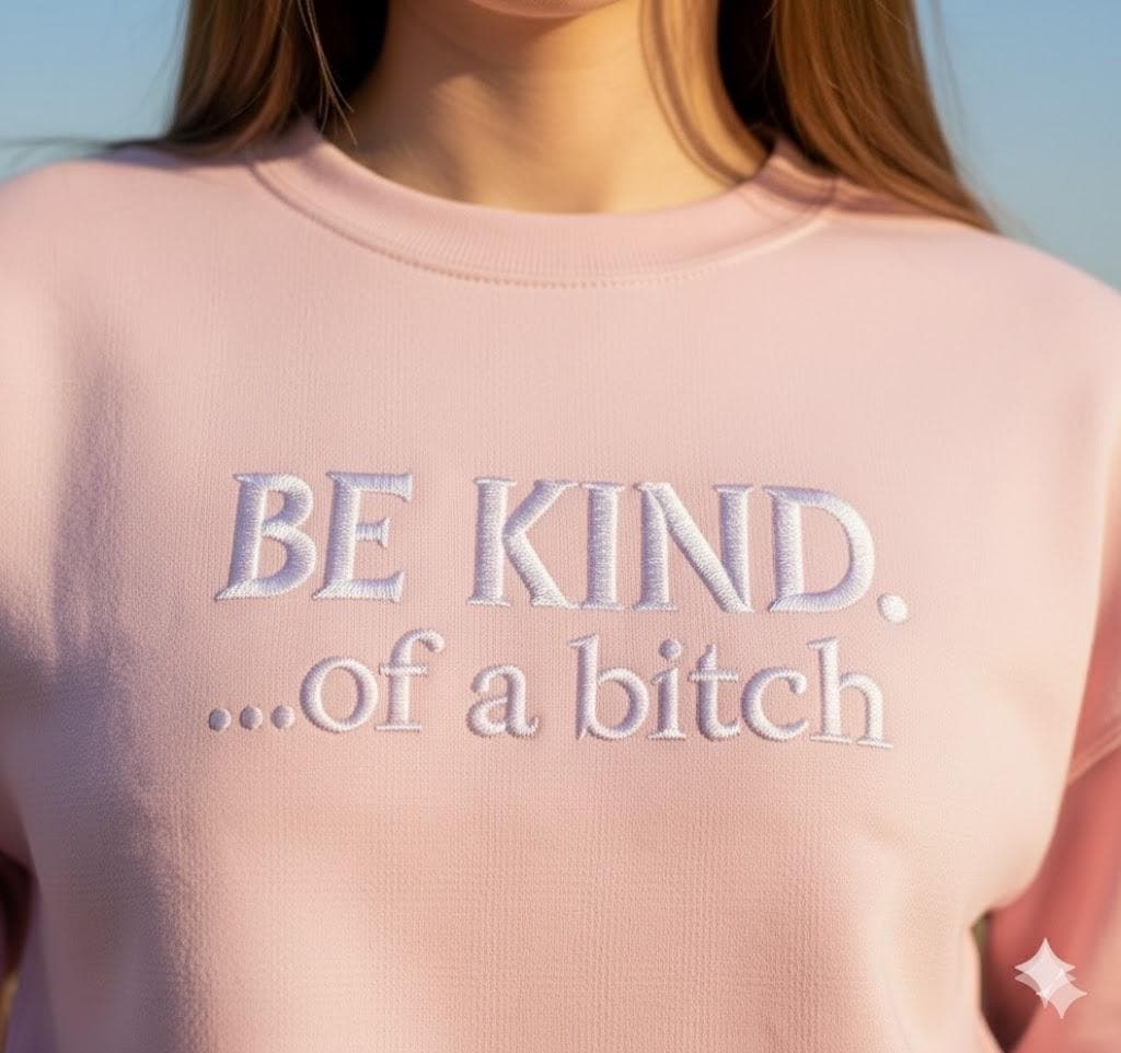 Be Kind of a B!tch Embroidered Sweatshirt – Funny Sarcastic Quote Shirt, Women’s Embroidery Crewneck, Sassy Gift for Her