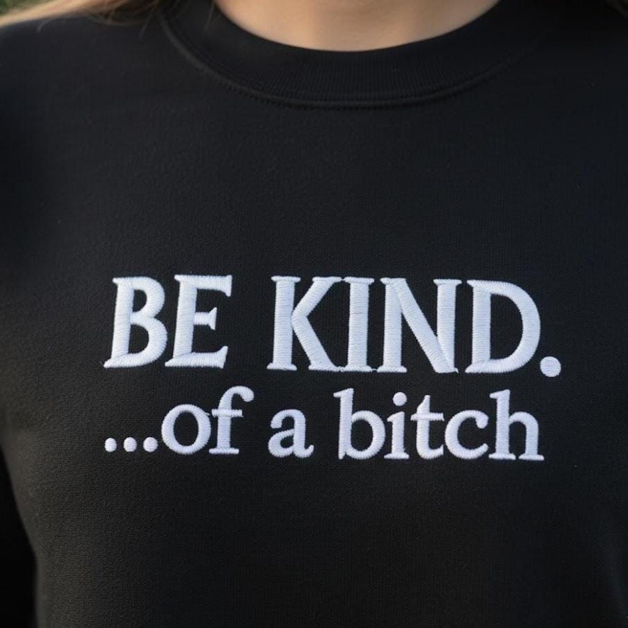 Be Kind of a B!tch Embroidered Sweatshirt – Funny Sarcastic Quote Shirt, Women’s Embroidery Crewneck, Sassy Gift for Her