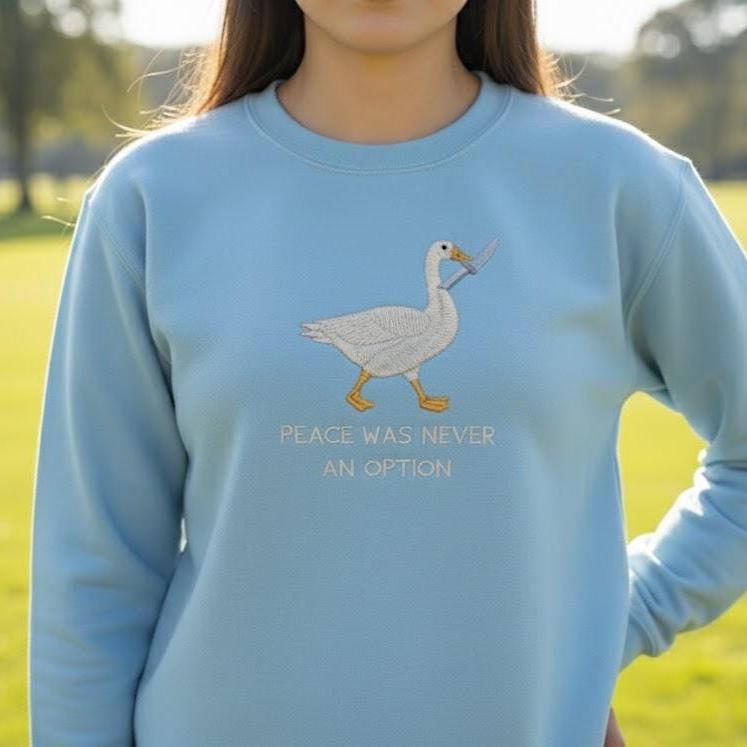 Meme Embroidered Crewneck Sweatshirt – Silly Goose Embroidery, Funny Goose Shirt, Peace Was Never an Option Sweater Gift
