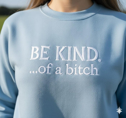 Be Kind of a B!tch Embroidered Sweatshirt – Funny Sarcastic Quote Shirt, Women’s Embroidery Crewneck, Sassy Gift for Her