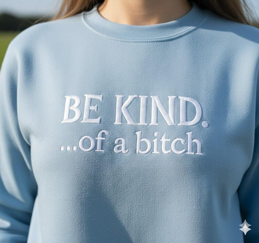 Be Kind of a B!tch Embroidered Sweatshirt – Funny Sarcastic Quote Shirt, Women’s Embroidery Crewneck, Sassy Gift for Her