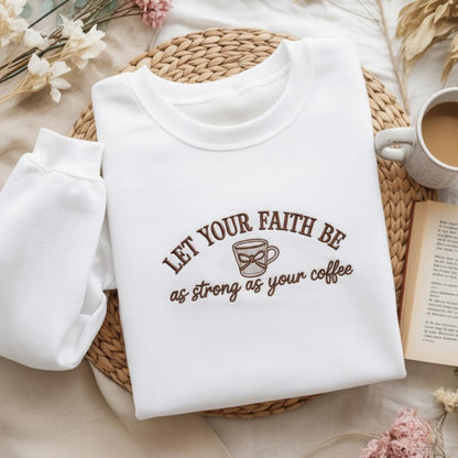Let Your Faith Be as Strong as Your Coffee Embroidered Sweatshirt, Christian Quote Shirt, Christian Shirt, Faith Holiday, Nativity Gift
