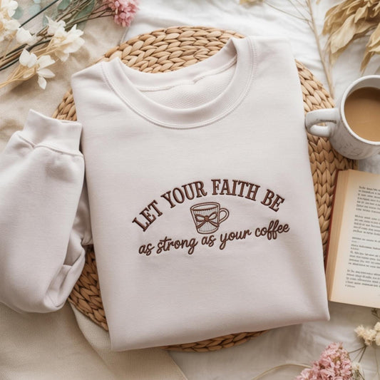 Let Your Faith Be as Strong as Your Coffee Embroidered Sweatshirt, Christian Quote Shirt, Christian Shirt, Faith Holiday, Nativity Gift